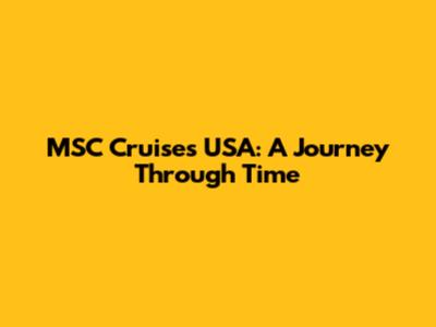 MSC Cruises USA: A Journey Through Time