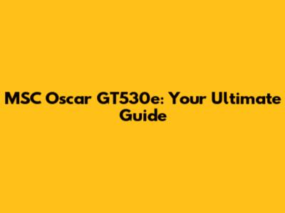 MSC Oscar GT530e: Your Ultimate Guide