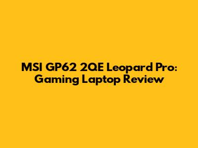 MSI GP62 2QE Leopard Pro: Gaming Laptop Review