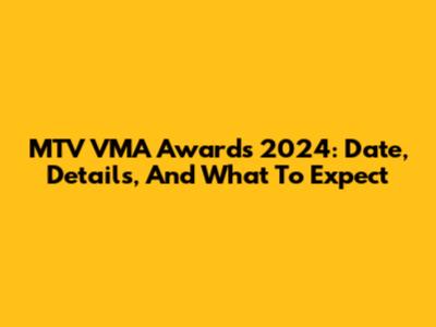 MTV VMA Awards 2024: Date, Details, And What To Expect