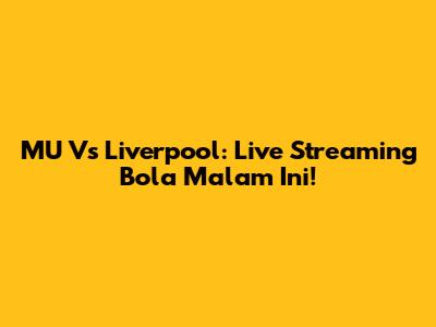 MU Vs Liverpool: Live Streaming Bola Malam Ini!