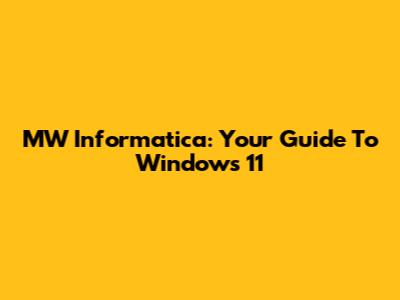 MW Informatica: Your Guide To Windows 11
