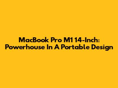 MacBook Pro M1 14-Inch: Powerhouse In A Portable Design