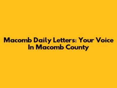 Macomb Daily Letters: Your Voice In Macomb County