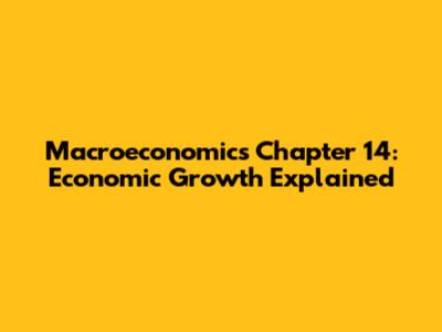 Macroeconomics Chapter 14: Economic Growth Explained
