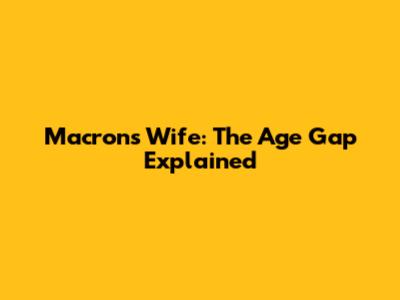 Macron's Wife: The Age Gap Explained