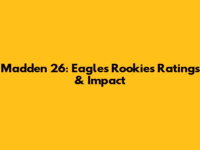 Madden 26: Eagles Rookies Ratings & Impact
