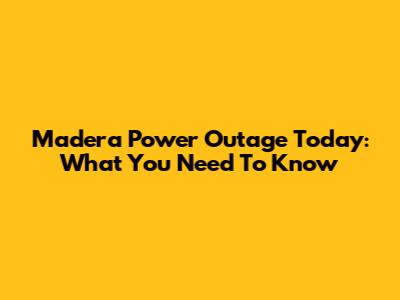 Madera Power Outage Today: What You Need To Know