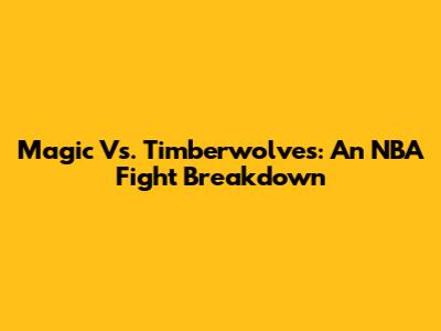 Magic Vs. Timberwolves: An NBA Fight Breakdown