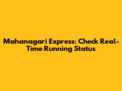 Mahanagari Express: Check Real-Time Running Status