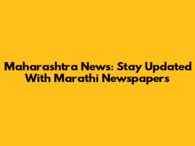 Maharashtra News: Stay Updated With Marathi Newspapers