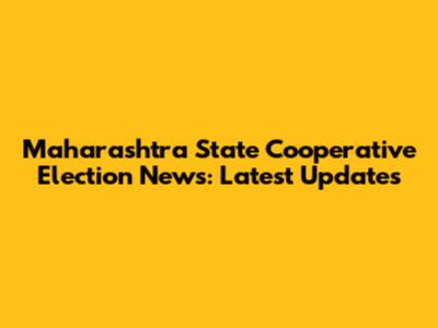 Maharashtra State Cooperative Election News: Latest Updates