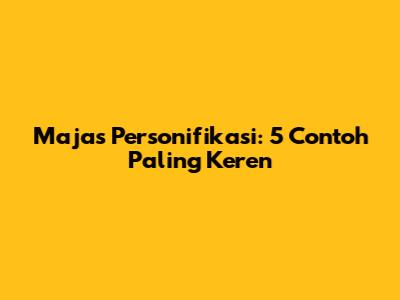 Majas Personifikasi: 5 Contoh Paling Keren