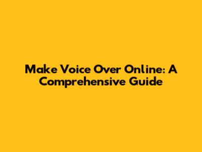 Make Voice Over Online: A Comprehensive Guide