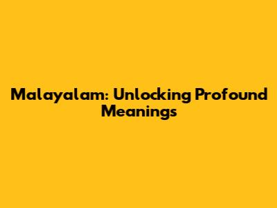 Malayalam: Unlocking Profound Meanings