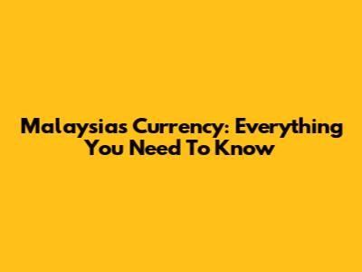 Malaysia's Currency: Everything You Need To Know