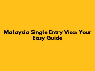 Malaysia Single Entry Visa: Your Easy Guide