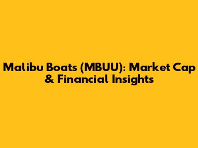 Malibu Boats (MBUU): Market Cap & Financial Insights