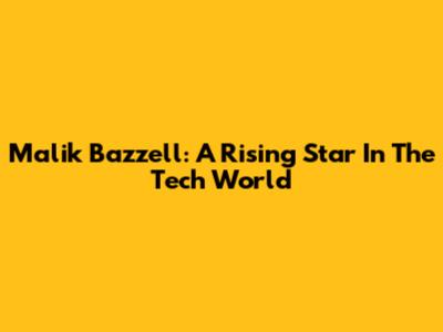 Malik Bazzell: A Rising Star In The Tech World