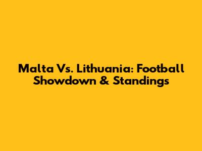 Malta Vs. Lithuania: Football Showdown & Standings