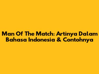 Man Of The Match: Artinya Dalam Bahasa Indonesia & Contohnya