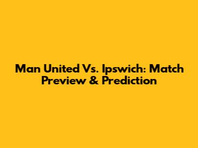 Man United Vs. Ipswich: Match Preview & Prediction