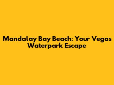 Mandalay Bay Beach: Your Vegas Waterpark Escape