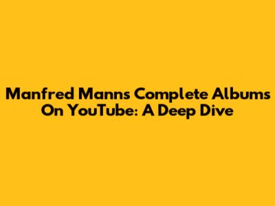 Manfred Mann's Complete Albums On YouTube: A Deep Dive