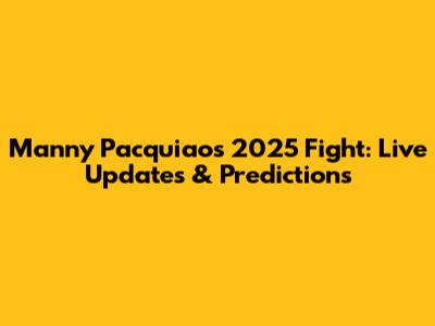 Manny Pacquiao's 2025 Fight: Live Updates & Predictions