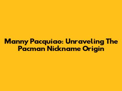 Manny Pacquiao: Unraveling The Pacman Nickname Origin
