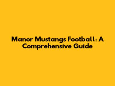 Manor Mustangs Football: A Comprehensive Guide