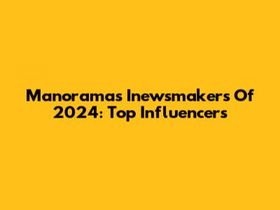 Manorama's Inewsmakers Of 2024: Top Influencers