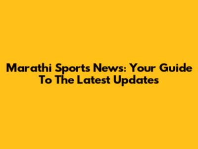 Marathi Sports News: Your Guide To The Latest Updates