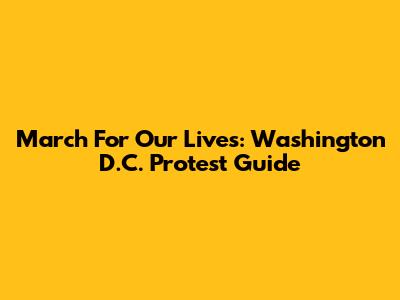 March For Our Lives: Washington D.C. Protest Guide