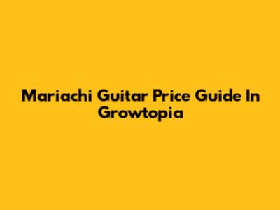 Mariachi Guitar Price Guide In Growtopia