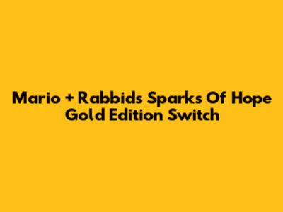 Mario + Rabbids Sparks Of Hope Gold Edition Switch
