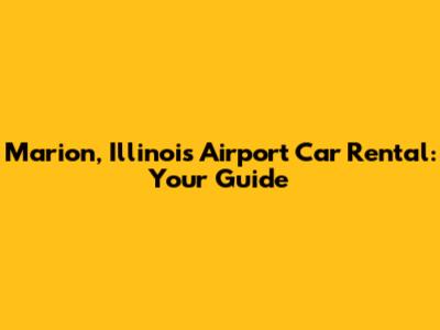 Marion, Illinois Airport Car Rental: Your Guide
