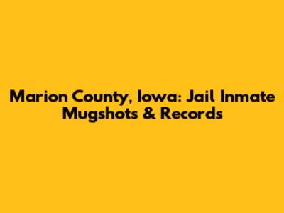 Marion County, Iowa: Jail Inmate Mugshots & Records