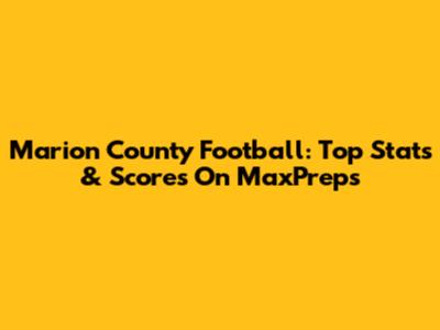 Marion County Football: Top Stats & Scores On MaxPreps