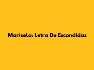 Marisela: Letra De "Escondidas"