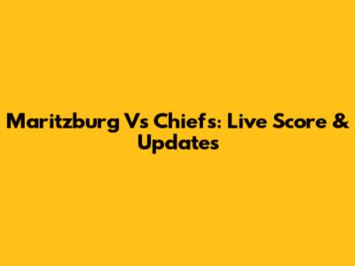 Maritzburg Vs Chiefs: Live Score & Updates