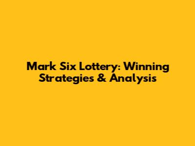 Mark Six Lottery: Winning Strategies & Analysis