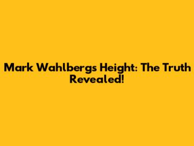 Mark Wahlberg's Height: The Truth Revealed!