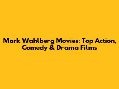 Mark Wahlberg Movies: Top Action, Comedy & Drama Films