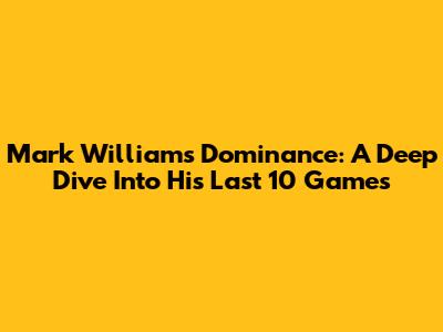 Mark Williams' Dominance: A Deep Dive Into His Last 10 Games
