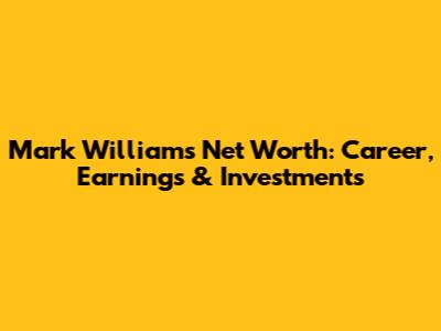 Mark Williams' Net Worth: Career, Earnings & Investments