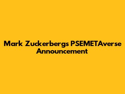 Mark Zuckerberg's PSEMETAverse Announcement