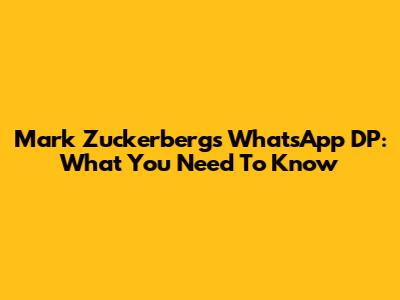 Mark Zuckerberg's WhatsApp DP: What You Need To Know