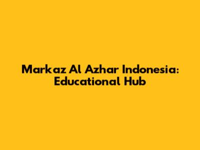 Markaz Al Azhar Indonesia: Educational Hub