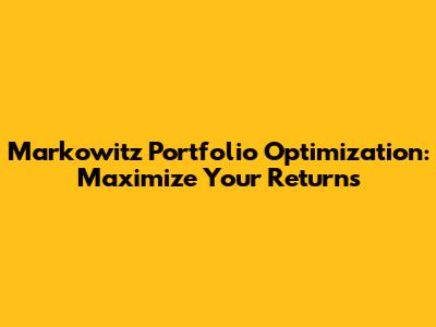 Markowitz Portfolio Optimization: Maximize Your Returns